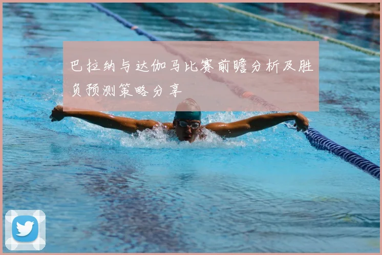 巴拉纳与达伽马比赛前瞻分析及胜负预测策略分享