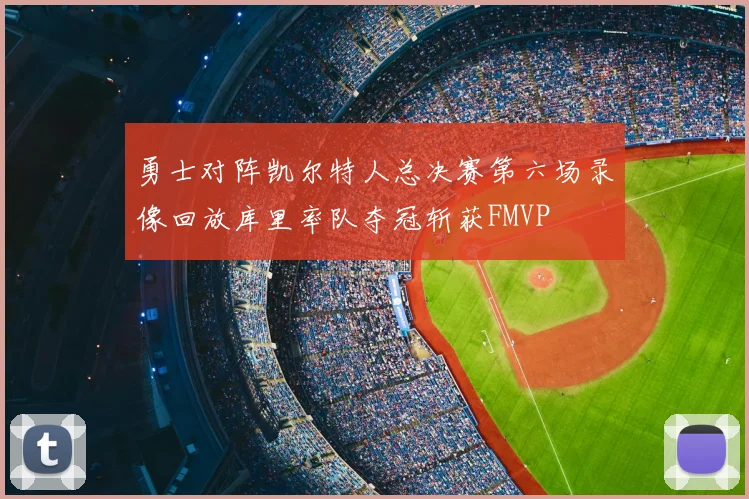 勇士对阵凯尔特人总决赛第六场录像回放库里率队夺冠斩获FMVP