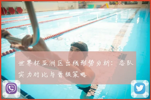 世界杯亚洲区出线形势分析:各队实力对比与晋级策略