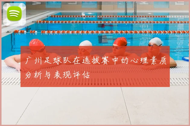 广州足球队在选拔赛中的心理素质分析与表现评估