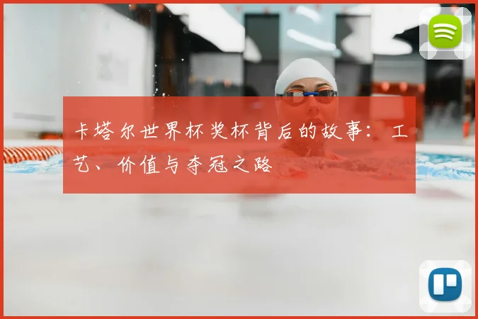 卡塔尔世界杯奖杯背后的故事:工艺、价值与夺冠之路