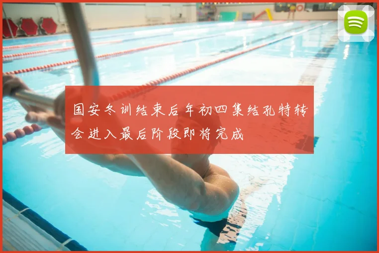 国安冬训结束后年初四集结孔特转会进入最后阶段即将完成