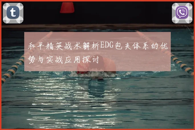 和平精英战术解析EDG包夹体系的优势与实战应用探讨
