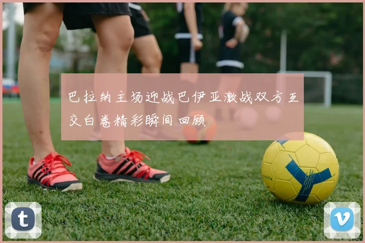 巴拉纳主场迎战巴伊亚激战双方互交白卷精彩瞬间回顾