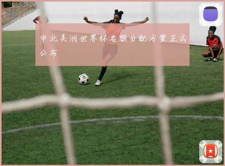 中北美洲世界杯名额分配方案正式公布