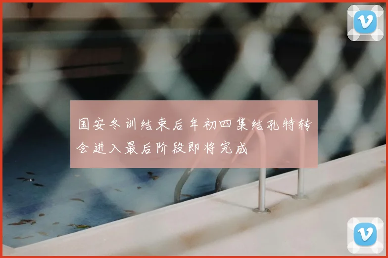 国安冬训结束后年初四集结孔特转会进入最后阶段即将完成