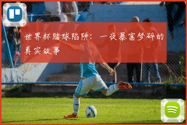 世界杯赌球陷阱：一夜暴富梦碎的真实故事