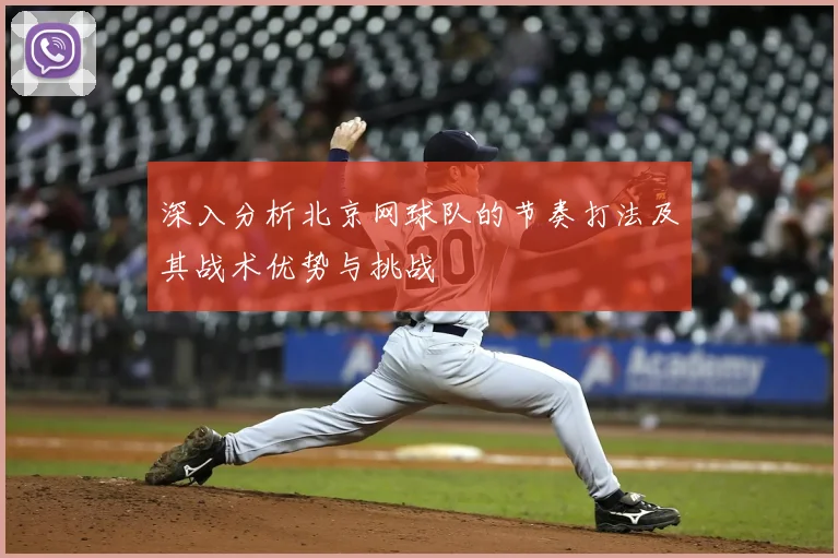 深入分析北京网球队的节奏打法及其战术优势与挑战