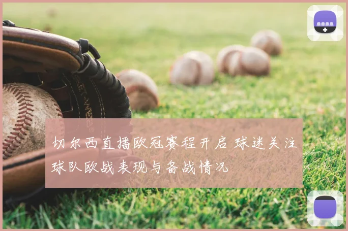 切尔西直播欧冠赛程开启 球迷关注球队欧战表现与备战情况