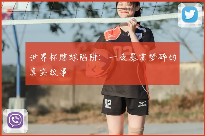 世界杯赌球陷阱：一夜暴富梦碎的真实故事