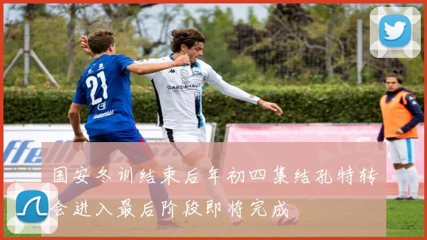 国安冬训结束后年初四集结孔特转会进入最后阶段即将完成