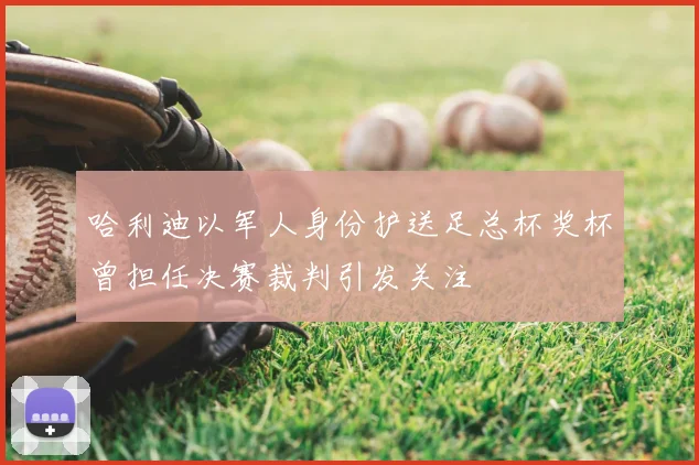哈利迪以军人身份护送足总杯奖杯曾担任决赛裁判引发关注