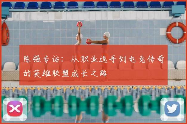 陈强专访:从职业选手到电竞传奇的英雄联盟成长之路